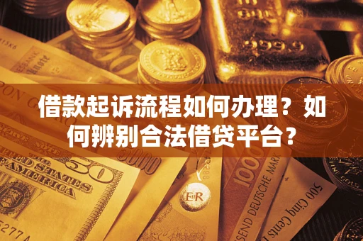 北京借款起诉流程如何办理？如何辨别合法借贷平台？