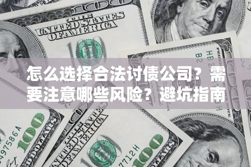 北京怎么选择合法讨债公司？需要注意哪些风险？避坑指南来了！