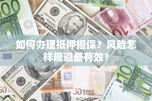 北京如何办理抵押担保？风险怎样规避最有效？