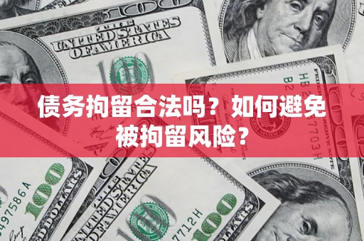 北京债务拘留合法吗？如何避免被拘留风险？