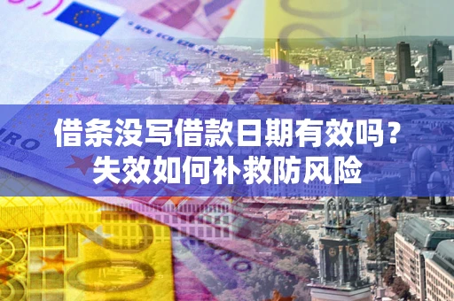 北京借条没写借款日期有效吗？失效如何补救防风险