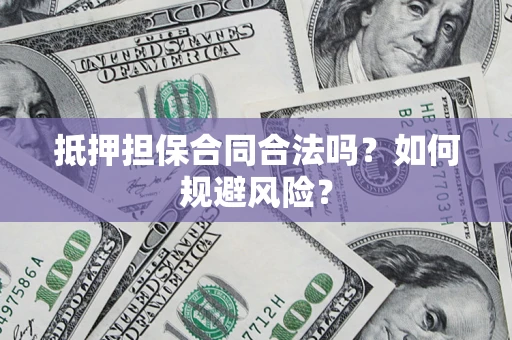 北京抵押担保合同合法吗？如何规避风险？