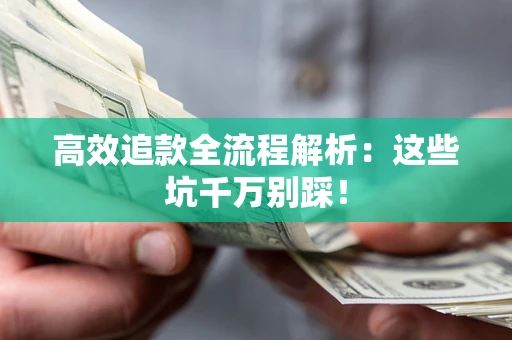 北京高效追款全流程解析：这些坑千万别踩！