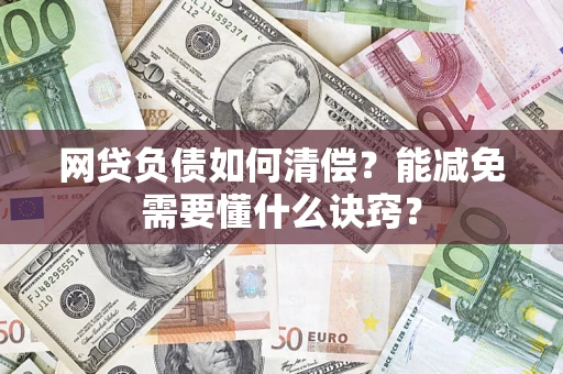 北京网贷负债如何清偿？能减免需要懂什么诀窍？