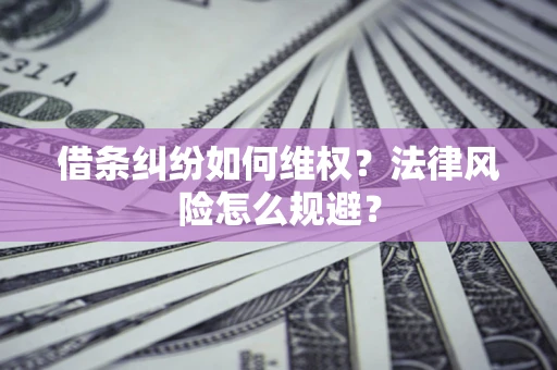 北京借条纠纷如何维权？法律风险怎么规避？